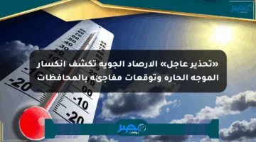 «تحذير عاجل» الأرصاد الجوية تكشف انكسار الموجة الحارة وتوقعات مفاجئة بالمحافظات